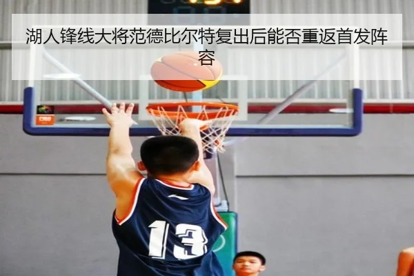 湖人锋线大将范德比尔特复出后能否重返首发阵容